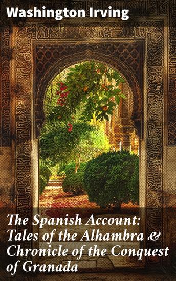 The Spanish Account: Tales of the Alhambra & Chronicle of the Conquest of Granada - A Captivating Blend of Fiction and History in Medieval Spain - cover