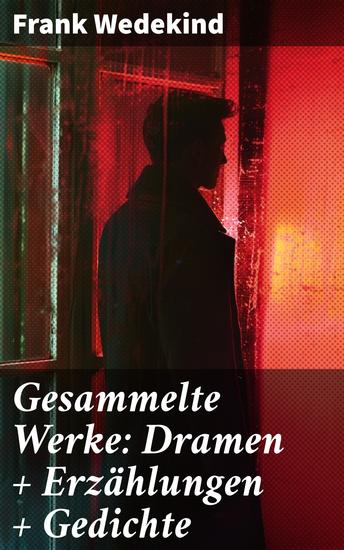Gesammelte Werke: Dramen + Erzählungen + Gedichte - Tabuisierte Themen und moderne Gesellschaft: Provokative Dramen und Gedichte eines deutschen Autors - cover
