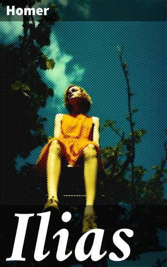 Ilias - Klassiker der griechischen Literatur und das früheste Zeugnis der abendländischen Dichtung - cover