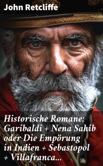 Historische Romane: Garibaldi + Nena Sahib oder Die Empörung in Indien + Sebastopol + Villafranca - 10 Jahre + Magenta und Solferino + Puebla + Biarritz - cover