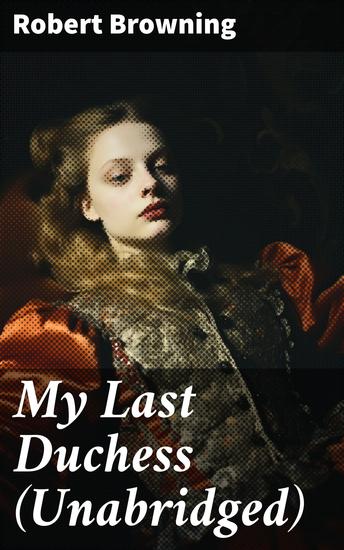 My Last Duchess (Unabridged) - Exploring jealousy power and art in Renaissance Italy through dramatic dialogue and intricate verse - cover