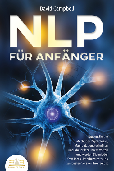 NLP FÜR ANFÄNGER: Nutzen Sie die Macht der Psychologie Manipulationstechniken und Rhetorik zu Ihrem Vorteil und werden Sie mit der Kraft Ihres Unterbewusstseins zur besten Version Ihrer selbst - cover