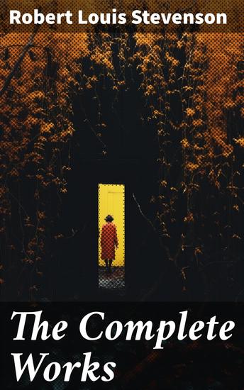 The Complete Works - Novels Short Stories Poems Plays Memoirs Travel Sketches Letters and Essays (Illustrated Edition) - cover