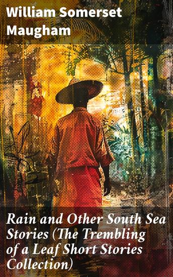 Rain and Other South Sea Stories (The Trembling of a Leaf Short Stories Collection) - Tales of Imperialism and Cultural Encounters in the South Seas - cover