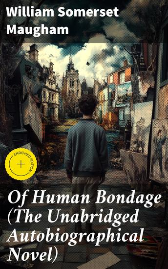 Of Human Bondage (The Unabridged Autobiographical Novel) - Enriched edition A Journey of Self-Discovery and Redemption in Early 20th Century British Society - cover