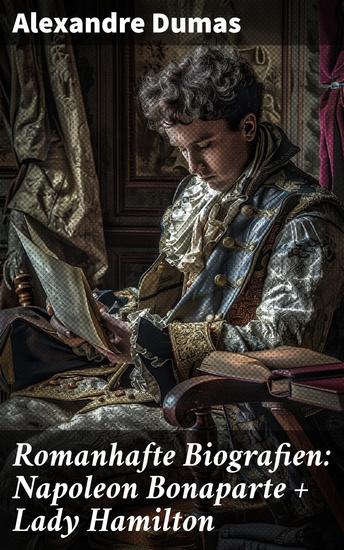 Romanhafte Biografien: Napoleon Bonaparte + Lady Hamilton - Zwei faszinierende Lebensgeschichten - cover
