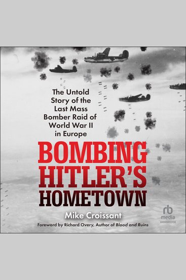 Bombing Hitler's Hometown - The Untold Story of the Last Mass Bomber Raid of World War II in Europe - cover