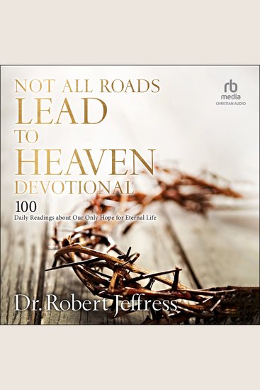 Not All Roads Lead to Heaven Devotional - 100 Daily Readings about Our Only Hope for Eternal Life - cover