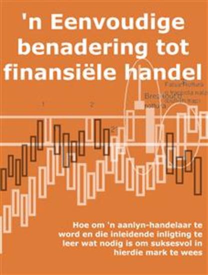 'n Eenvoudige benadering tot finansiële handel - Hoe om 'n aanlyn-handelaar te word en die inleidende inligting te leer wat nodig is om suksesvol in hierdie mark te wees - cover