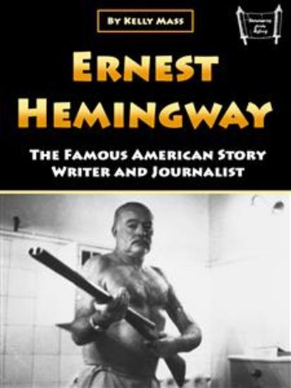Ernest Hemingway - The Famous American Story Writer and Journalist - cover