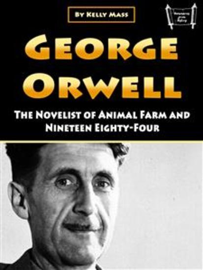 George Orwell - The Novelist of Animal Farm and Nineteen Eighty-Four - cover