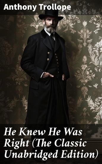 He Knew He Was Right (The Classic Unabridged Edition) - A Tale of Marriage Jealousy and Sanity in Victorian Society - cover