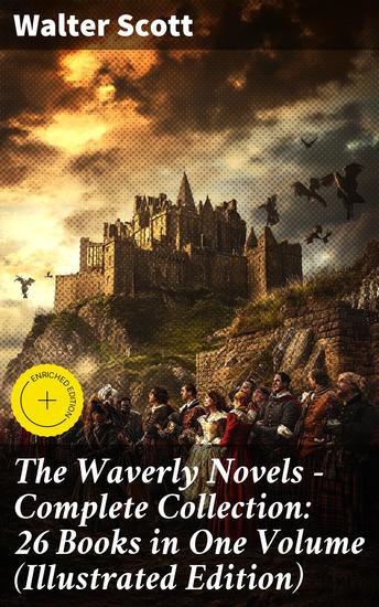 The Waverly Novels - Complete Collection: 26 Books in One Volume (Illustrated Edition) - A Tapestry of Scottish History and Adventure: Complete Illustrated Collection - cover