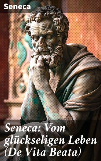 Seneca: Vom glückseligen Leben (De Vita Beata) - Klassiker der Philosophie - cover