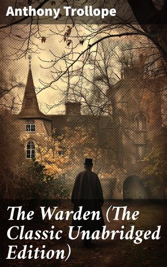 The Warden (The Classic Unabridged Edition) - A Moral Dilemma in Victorian England - cover