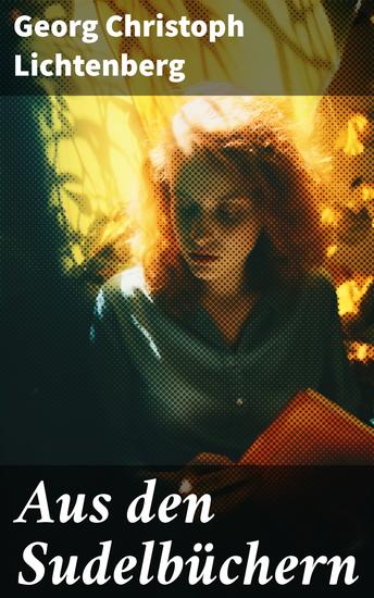 Aus den Sudelbüchern - Aphorismensammlung - Auswahl aus Lichtenbergs legendären Gedankensplitter - cover