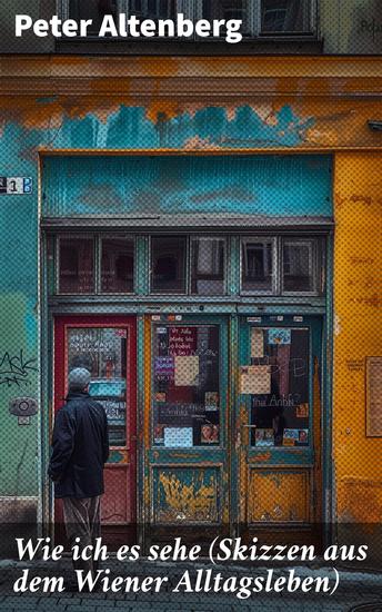 Wie ich es sehe (Skizzen aus dem Wiener Alltagsleben) - Die Wiener Jahrhundertwende: Kunst Gesellschaft Lebensstile - cover