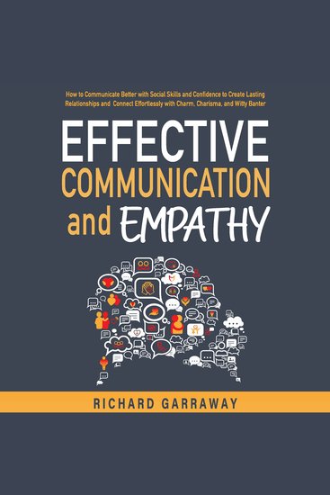 Effective Communication and Empathy - How to Communicate Better with Social Skills and Confidence to Create Lasting Relationships and Connect Effortlessly with Charm Charisma and Witty Banter - cover
