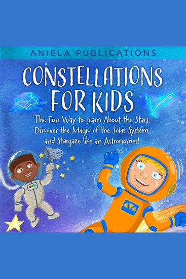 Constellations for Kids - The Fun Way to Learn About the Stars Discover the Magic of the Solar System and Stargaze like an Astronomer! - cover