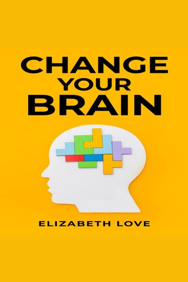 Change Your Brain - Unlock the Power of Neuroplasticity and Transform Your Mind for Optimal Living (2023 Guide for Beginners) - cover