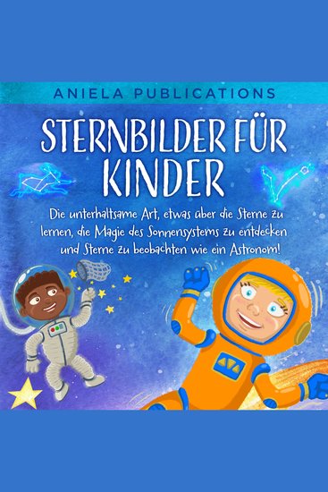 Sternbilder für Kinder - Die unterhaltsame Art etwas über die Sterne zu lernen die Magie des Sonnensystems zu entdecken und Sterne zu beobachten wie ein Astronom! - cover