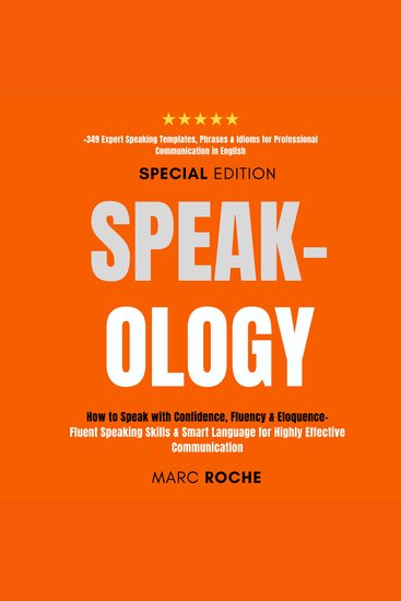 Speak-ology: How to Speak with Confidence Fluency & Eloquence Language for Highly Effective Communication - +349 Expert Speaking Templates Phrases & Idioms for Professional Communication in English - cover