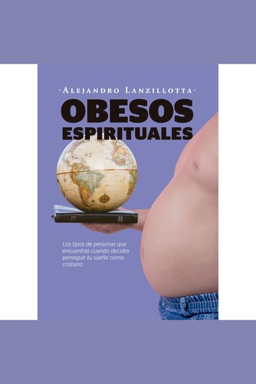 OBESOS ESPIRITUALES - Los tipos de personas que encuentras cuando decides perseguir tu sueño como cristiano - cover