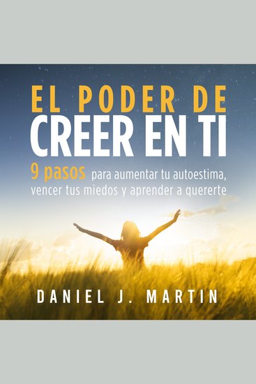 El poder de creer en ti - 9 pasos para aumentar tu autoestima vencer tus miedos y aprender a quererte - cover