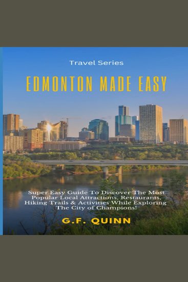 Edmonton Made Easy - Super Easy Guide To Discover The Most Popular Local Attractions Restaurants Hiking Trails & Activities While Exploring The City of Champions! - cover