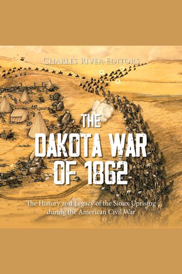Dakota War of 1862 The: The History and Legacy of the Sioux Uprising during the American Civil War - cover