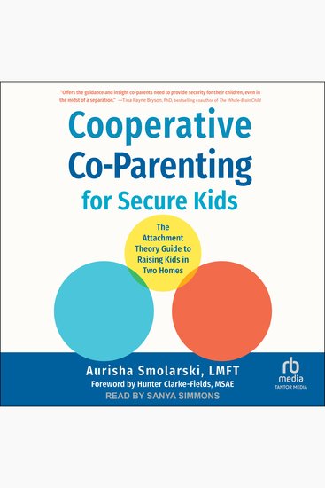 Cooperative Co-Parenting for Secure Kids - The Attachment Theory Guide to Raising Kids in Two Homes - cover