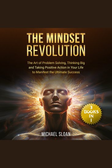The Mindset Revolution - (3 Books in 1) The Art of Problem Solving Thinking Big and Taking Positive Action in Your Life to Manifest the Ultimate Success - cover