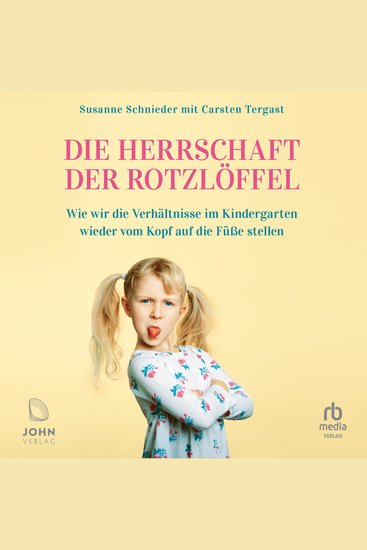 Die Herrschaft der Rotzlöffel - Wie wir die Verhältnisse im Kindergarten wieder vom Kopf auf die Füße stellen - cover