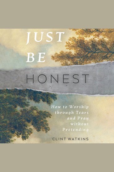 Just Be Honest - How to Worship Through Tears and Pray Without Pretending - cover
