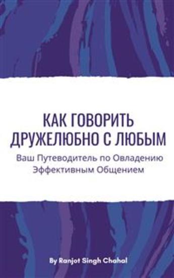 Как Говорить Дружелюбно с Любым: Ваш Путеводитель по Овладению Эффективным Общением - cover
