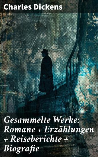 Gesammelte Werke: Romane + Erzählungen + Reiseberichte + Biografie - Einblick in das viktorianische England: Soziale Ungerechtigkeiten und menschliche Schicksale durch Dickens' einzigartigen Stil - cover