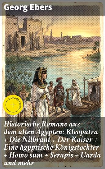 Historische Romane aus dem alten Ägypten: Kleopatra + Die Nilbraut + Der Kaiser + Eine ägyptische Königstochter + Homo sum + Serapis + Uarda und mehr - Bereicherte Ausgabe - cover