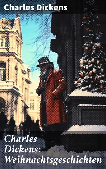 Charles Dickens: Weihnachtsgeschichten - Die schönsten Weihnachtserzählungen des Bestsellerautors von Große Erwartungen Oliver Twist und Eine Geschichte aus zwei Städten - cover