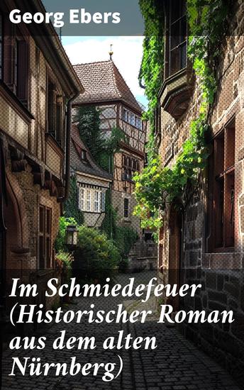 Im Schmiedefeuer (Historischer Roman aus dem alten Nürnberg) - Mittelalter-Roman - cover