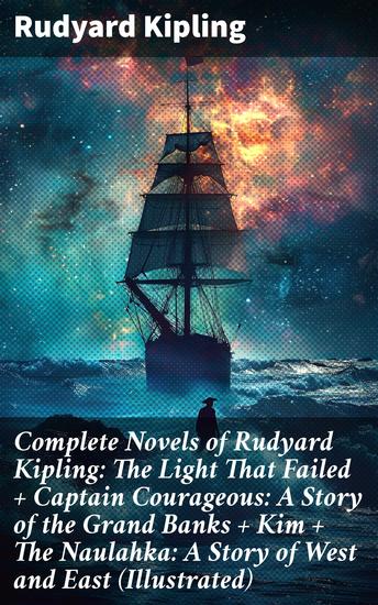 Complete Novels of Rudyard Kipling: The Light That Failed + Captain Courageous: A Story of the Grand Banks + Kim + The Naulahka: A Story of West and East (Illustrated) - Enriched edition - cover