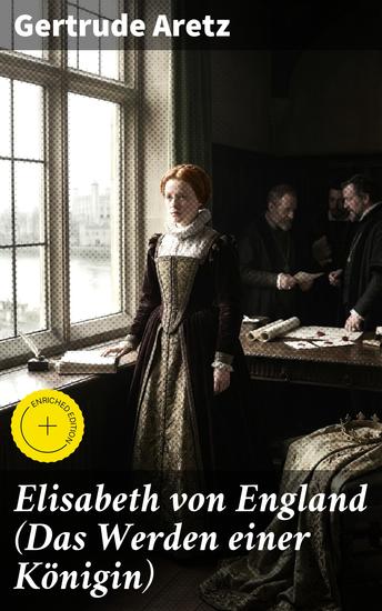 Elisabeth von England (Das Werden einer Königin) - Bereicherte Ausgabe Elisabeth I - Lebensgeschichte der jungfräulichen Königin - cover