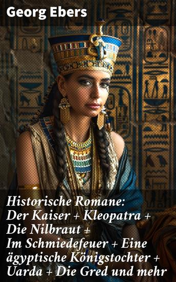 Historische Romane: Der Kaiser + Kleopatra + Die Nilbraut + Im Schmiedefeuer + Eine ägyptische Königstochter + Uarda + Die Gred und mehr - Intrigen und Macht im antiken Ägypten - cover