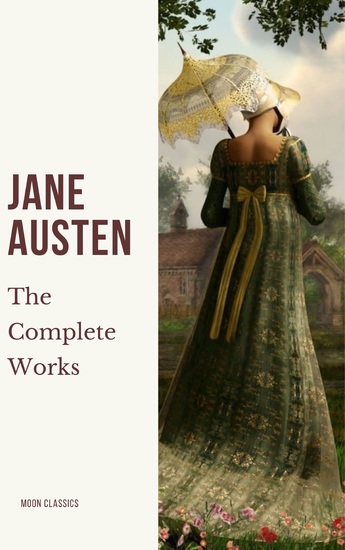 The Complete Works of Jane Austen - Unveiling the Literary Genius of a Timeless Storyteller - cover