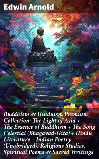 Buddhism & Hinduism Premium Collection: The Light of Asia + The Essence of Buddhism + The Song Celestial (Bhagavad-Gita) + Hindu Literature + Indian Poetry (Unabridged): Religious Studies Spiritual Poems & Sacred Writings - cover