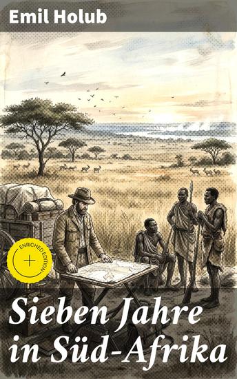 Sieben Jahre in Süd-Afrika - Bereicherte Ausgabe Erlebnisse Forschungen und Jagden auf den Reisen von den Diamantenfeldern zum Zambesi - cover