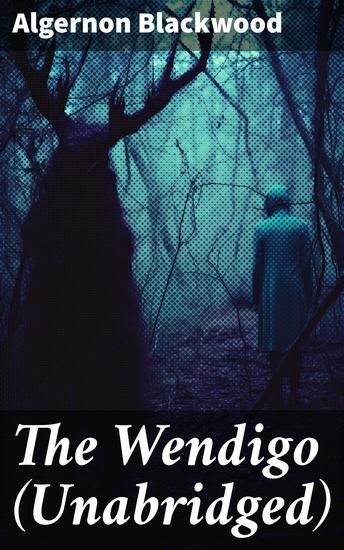 The Wendigo (Unabridged) - Horror Classic - A dark and thrilling story which introduced the legend to horror fiction - cover
