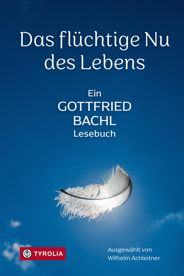 Das flüchtige Nu des Lebens - Ein Gottfried-Bachl-Lesebuch Die schönsten Texte des unvergessenen Theologen und Dichters - cover
