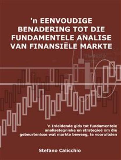 'n Eenvoudige benadering tot die fundamentele analise van finansiële markte - 'n Inleidende gids tot fundamentele analisetegnieke en strategieë om die gebeurtenisse wat markte beweeg te vooruitsien - cover