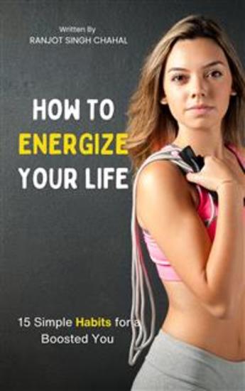 How to Energize Your Life: 15 Simple Habits for a Boosted You - cover