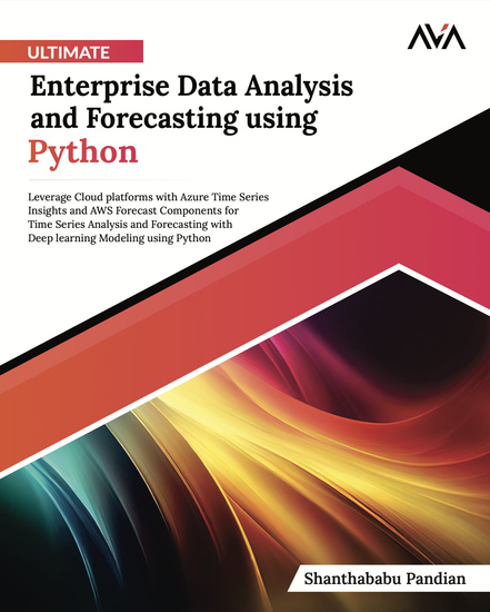 Ultimate Enterprise Data Analysis and Forecasting using Python - Leverage Cloud platforms with Azure Time Series Insights and AWS Forecast Components for Deep learning Modeling using Python - cover